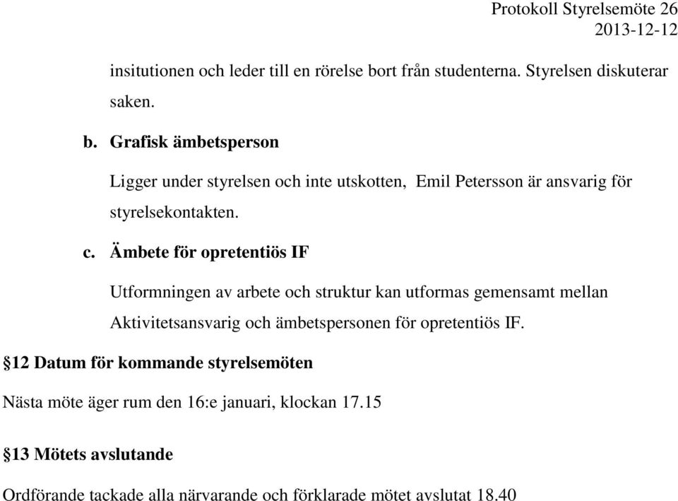 Grafisk ämbetsperson Ligger under styrelsen och inte utskotten, Emil Petersson är ansvarig för styrelsekontakten. c.