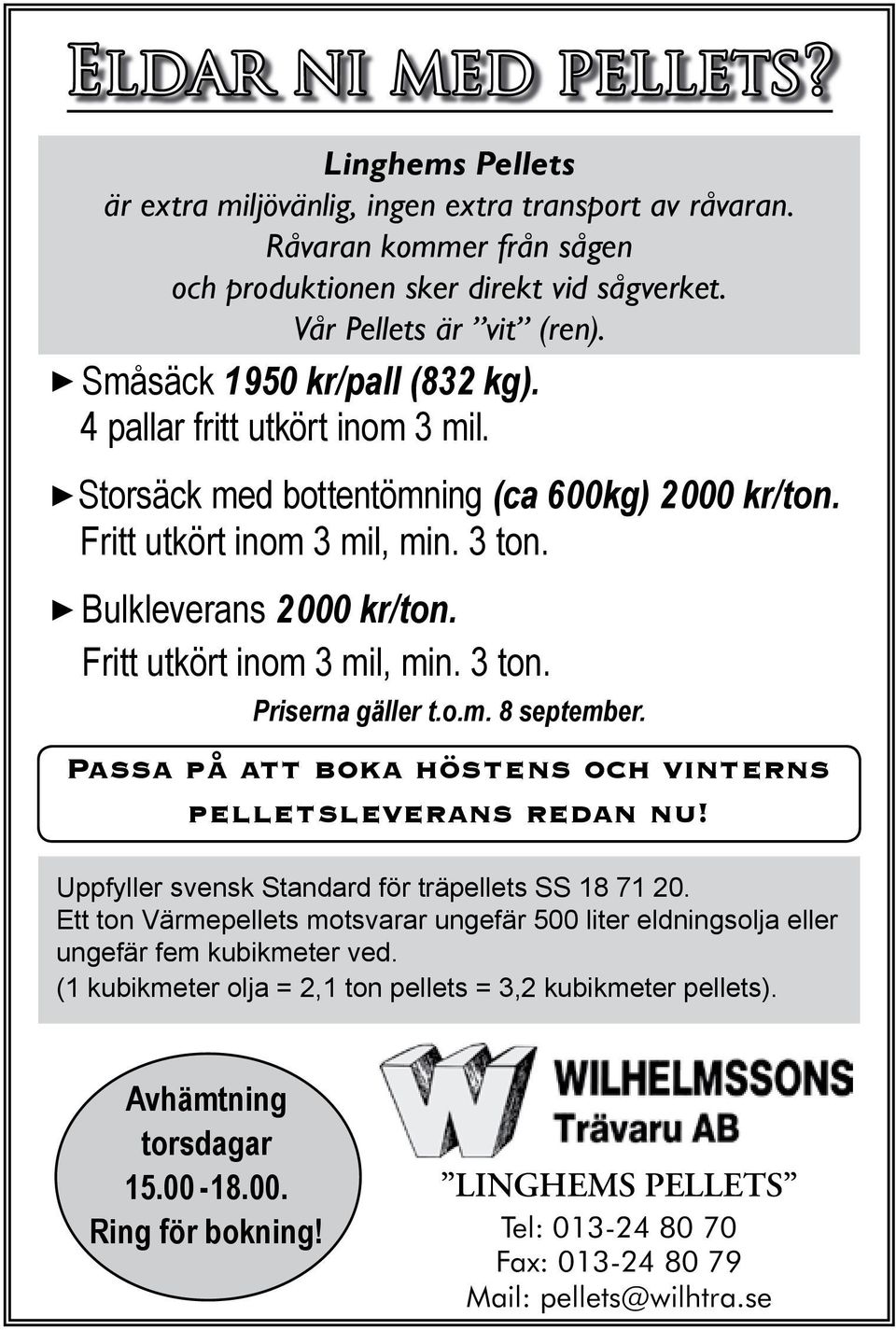 Fritt utkört inom 3 mil, min. 3 ton. Priserna gäller t.o.m. 8 september. Passa på att boka höstens och vinterns pelletsleverans redan nu! Uppfyller svensk Standard för träpellets SS 18 71 20.