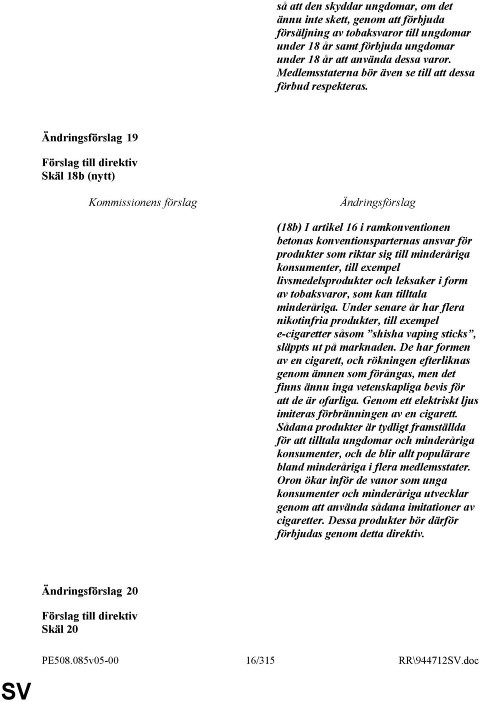 19 Skäl 18b (nytt) (18b) I artikel 16 i ramkonventionen betonas konventionsparternas ansvar för produkter som riktar sig till minderåriga konsumenter, till exempel livsmedelsprodukter och leksaker i