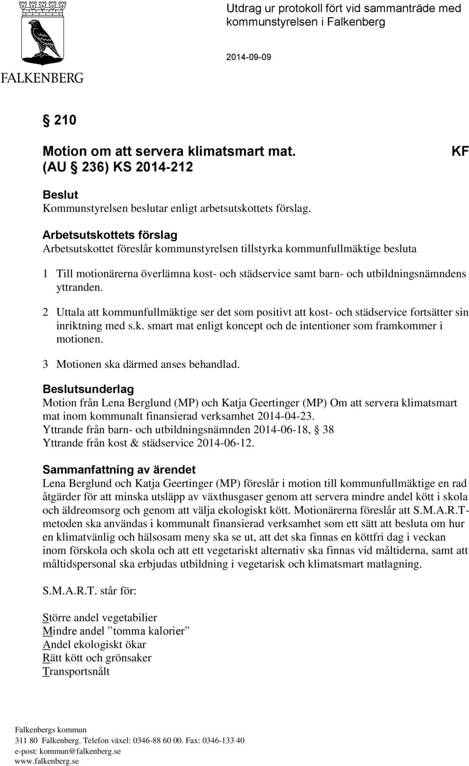 Arbetsutskottets förslag Arbetsutskottet föreslår kommunstyrelsen tillstyrka kommunfullmäktige besluta 1 Till motionärerna överlämna kost- och städservice samt barn- och utbildningsnämndens yttranden.