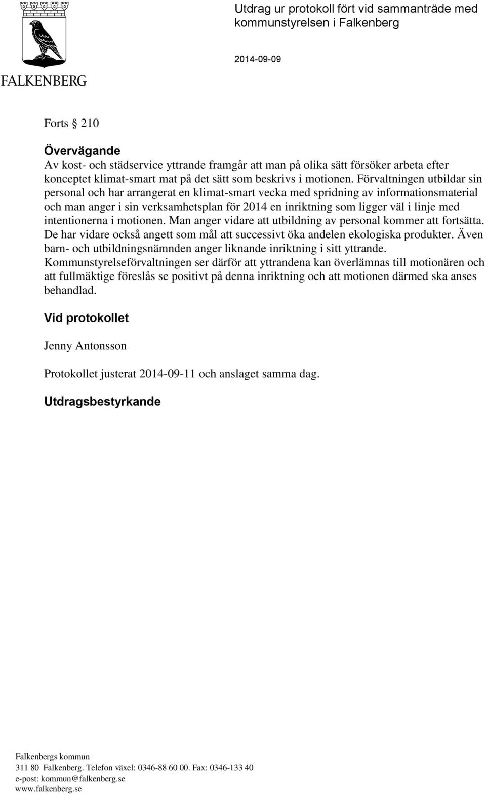 Förvaltningen utbildar sin personal och har arrangerat en klimat-smart vecka med spridning av informationsmaterial och man anger i sin verksamhetsplan för 2014 en inriktning som ligger väl i linje