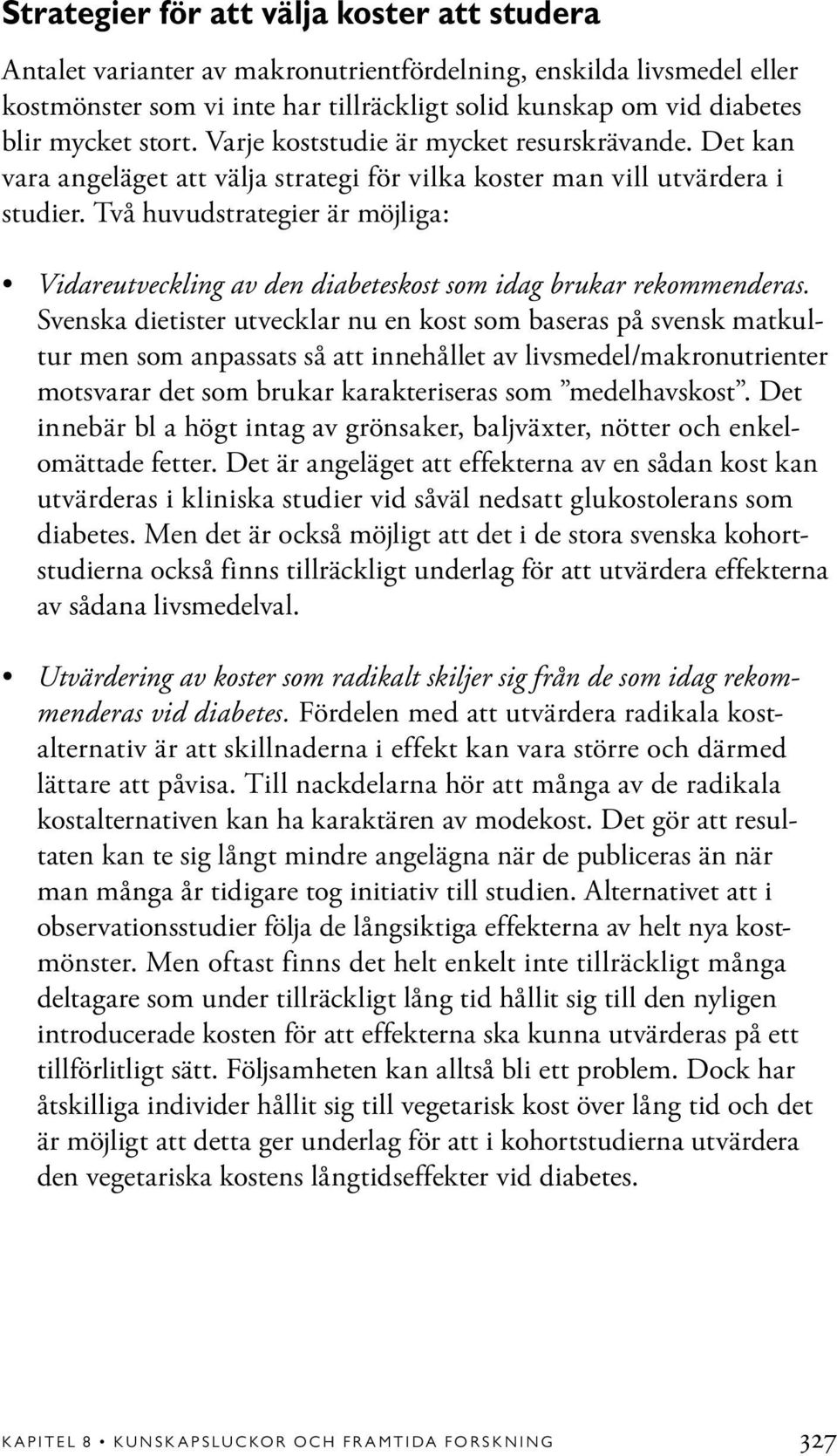 Två huvudstrategier är möjliga: Vidareutveckling av den diabeteskost som idag brukar rekommenderas.
