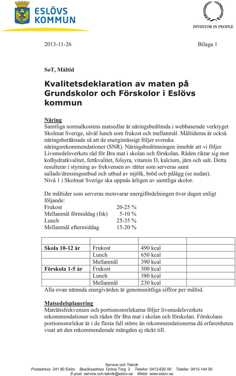 Näringsbedömningen innebär att vi följer Livsmedelsverkets råd för Bra mat i skolan och förskolan. Råden riktar sig mot kolhydratkvalitet, fettkvalitet, folsyra, vitamin D, kalcium, järn och salt.