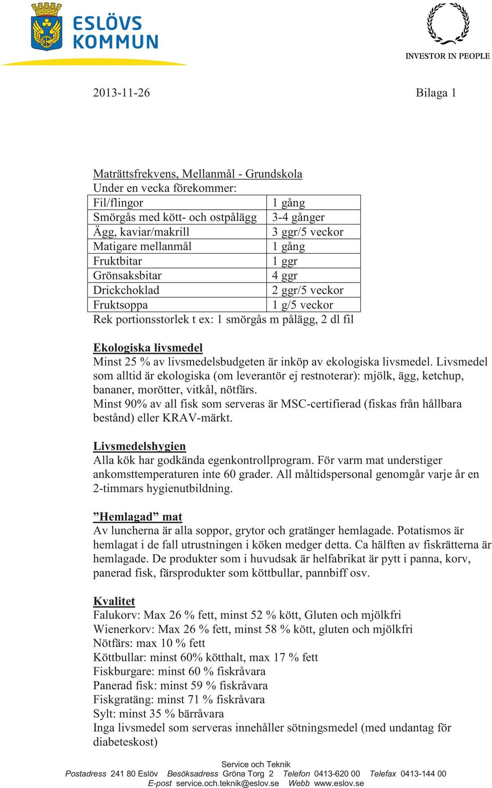 Livsmedel som alltid är ekologiska (om leverantör ej restnoterar): mjölk, ägg, ketchup, bananer, morötter, vitkål, nötfärs.