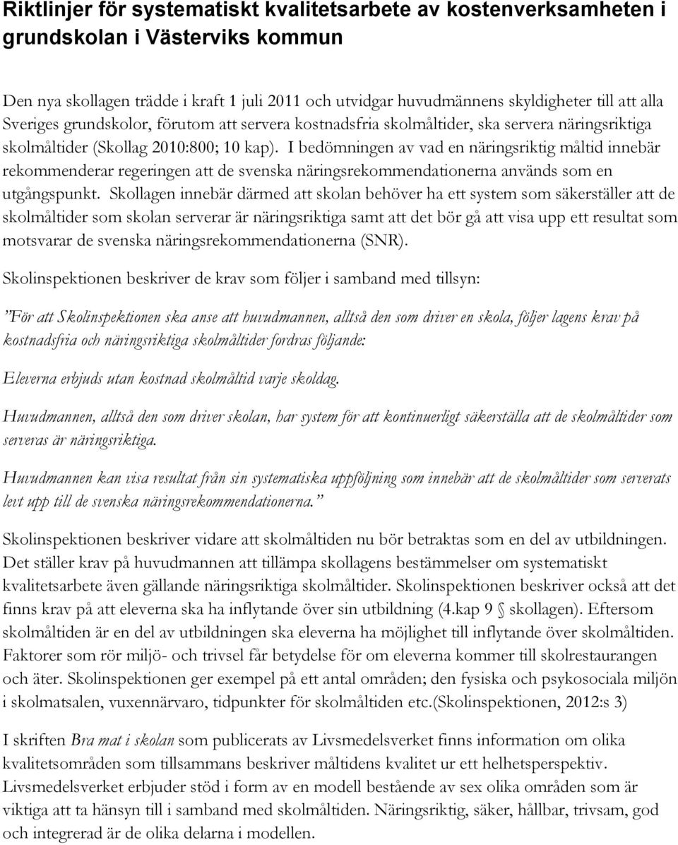 I bedömningen av vad en näringsriktig måltid innebär rekommenderar regeringen att de svenska näringsrekommendationerna används som en utgångspunkt.