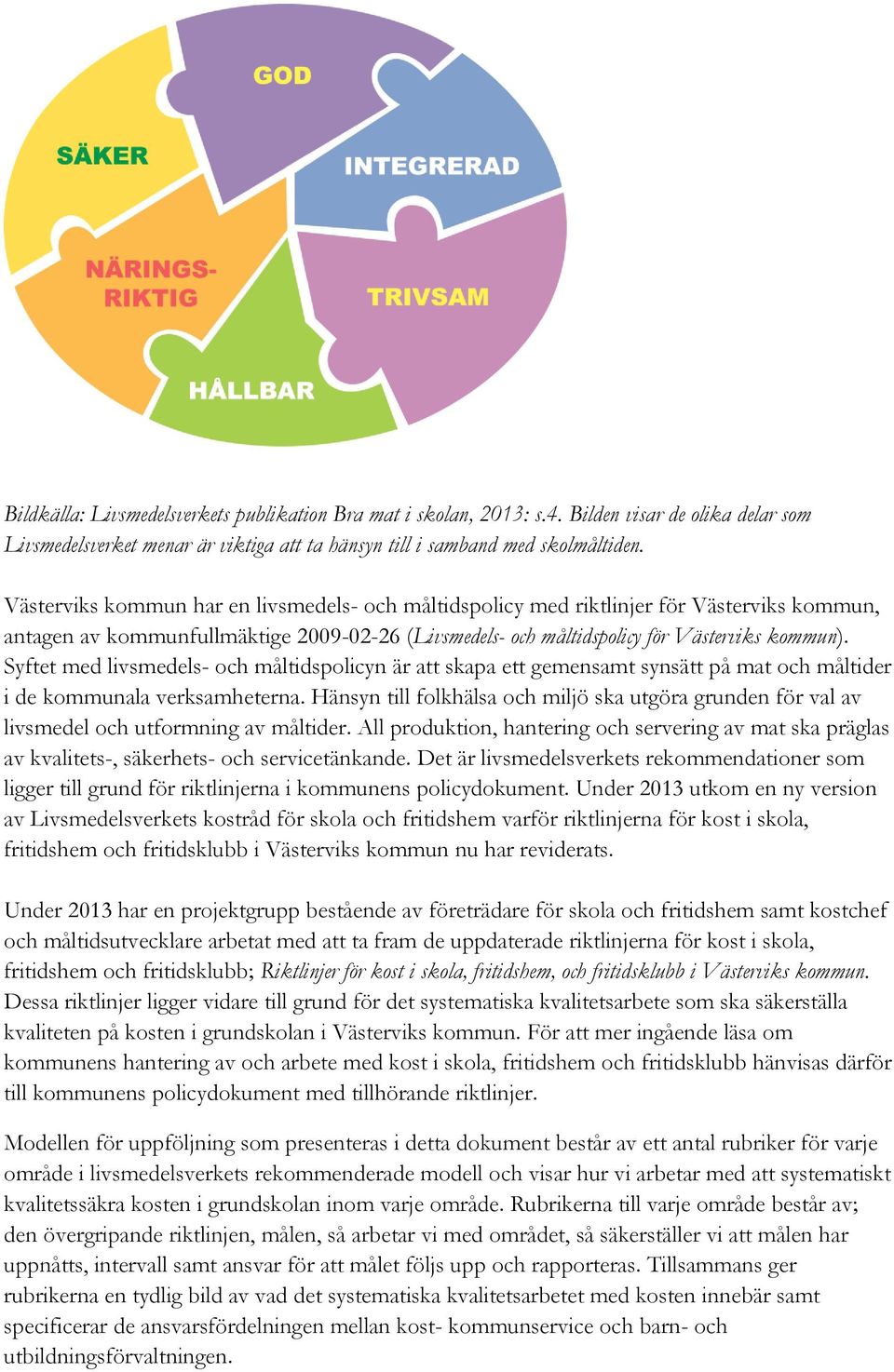 Syftet med livsmedels- och måltidspolicyn är att skapa ett gemensamt synsätt på mat och måltider i de kommunala verksamheterna.