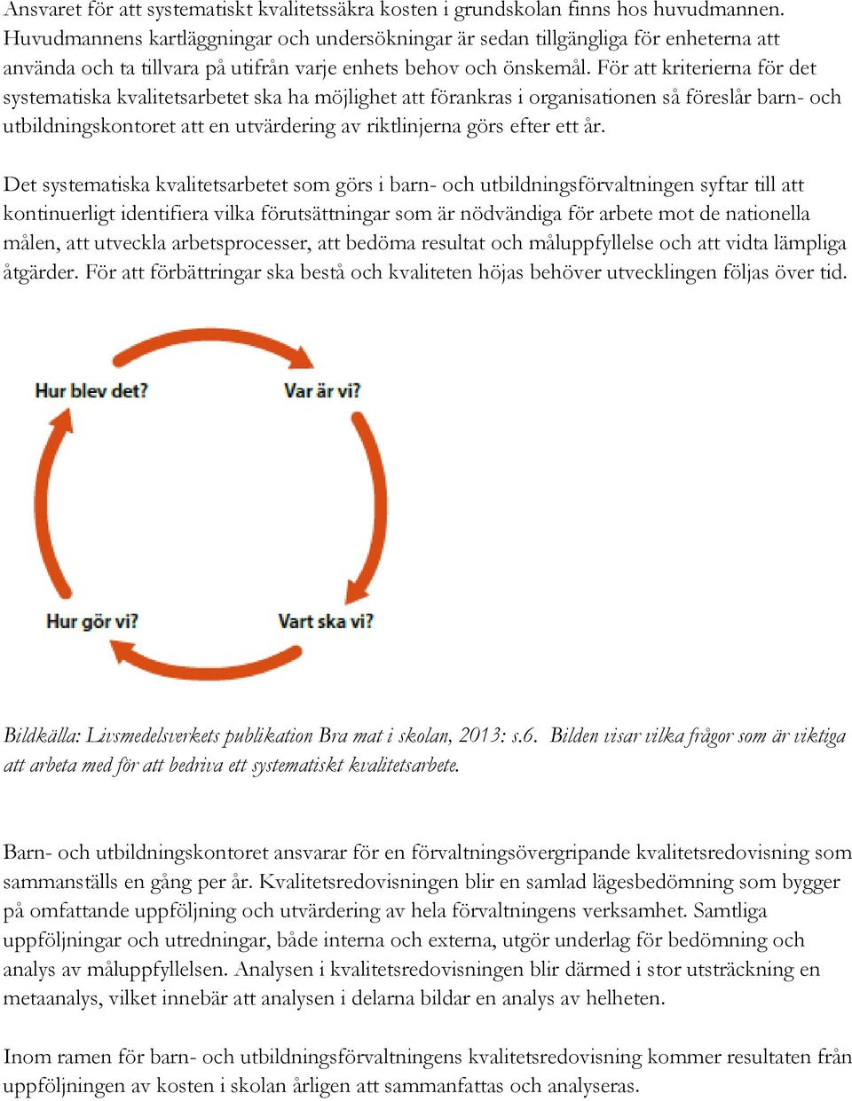 För att kriterierna för det systematiska kvalitetsarbetet ska ha möjlighet att förankras i organisationen så föreslår barn- och utbildningskontoret att en utvärdering av riktlinjerna görs efter ett