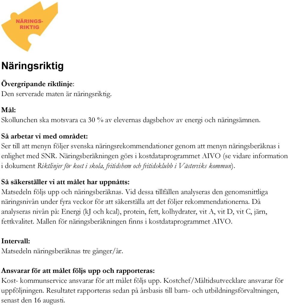 Näringsberäkningen görs i kostdataprogrammet AIVO (se vidare information i dokument Riktlinjer för kost i skola, fritidshem och fritidsklubb i Västerviks kommun).