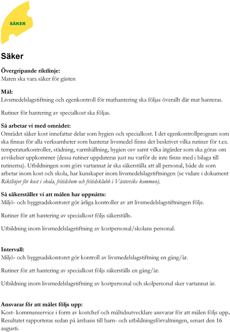 I det egenkontrollprogram som ska finnas för alla verksamheter som hanterar livsmedel finns det beskrivet vilka rutiner för t.ex.