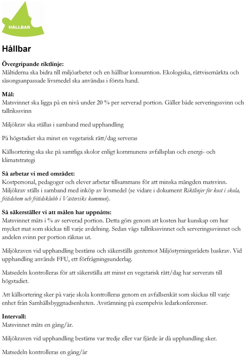 Gäller både serveringssvinn och tallrikssvinn Miljökrav ska ställas i samband med upphandling På högstadiet ska minst en vegetarisk rätt/dag serveras Källsortering ska ske på samtliga skolor enligt