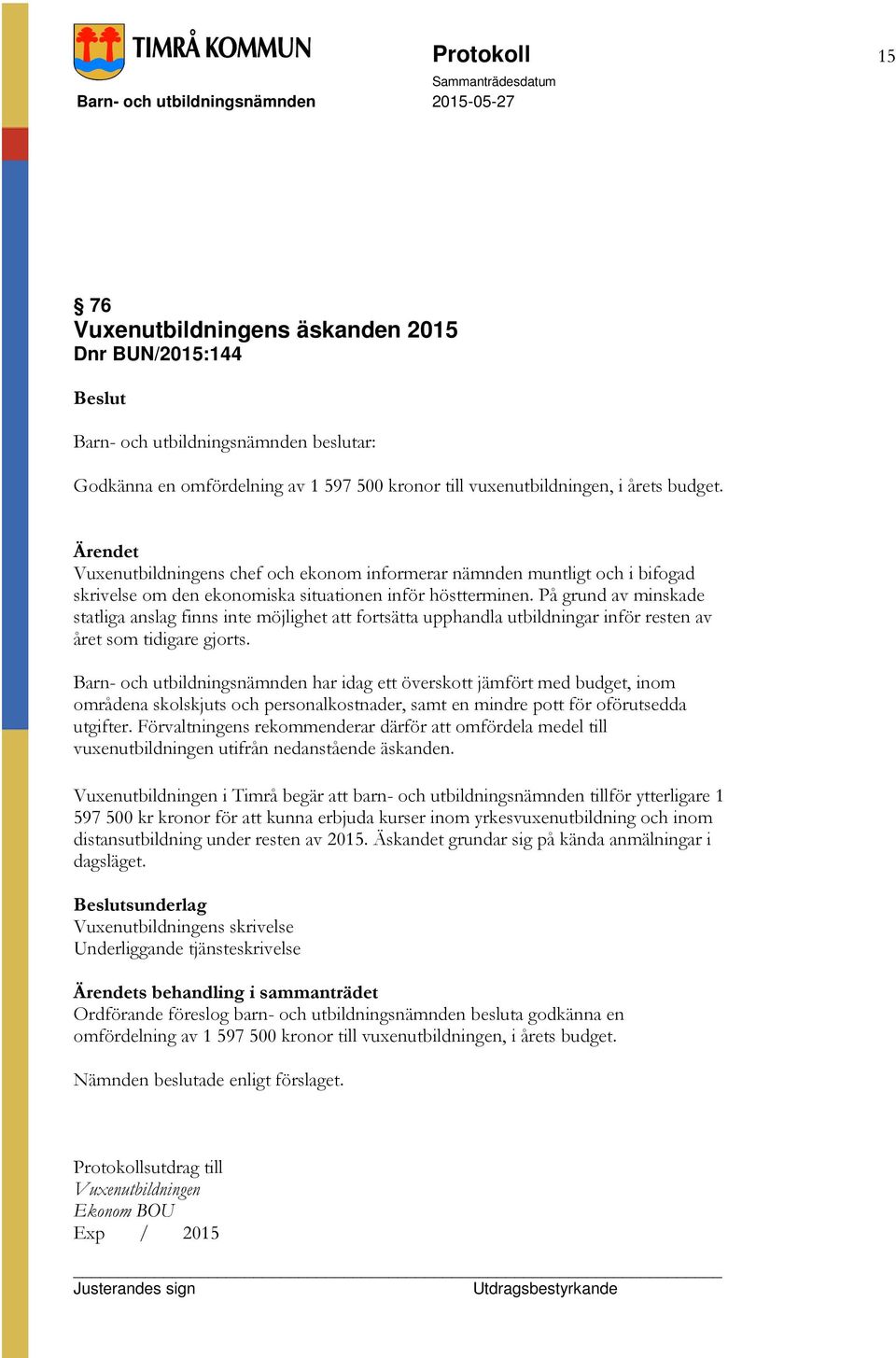 På grund av minskade statliga anslag finns inte möjlighet att fortsätta upphandla utbildningar inför resten av året som tidigare gjorts.