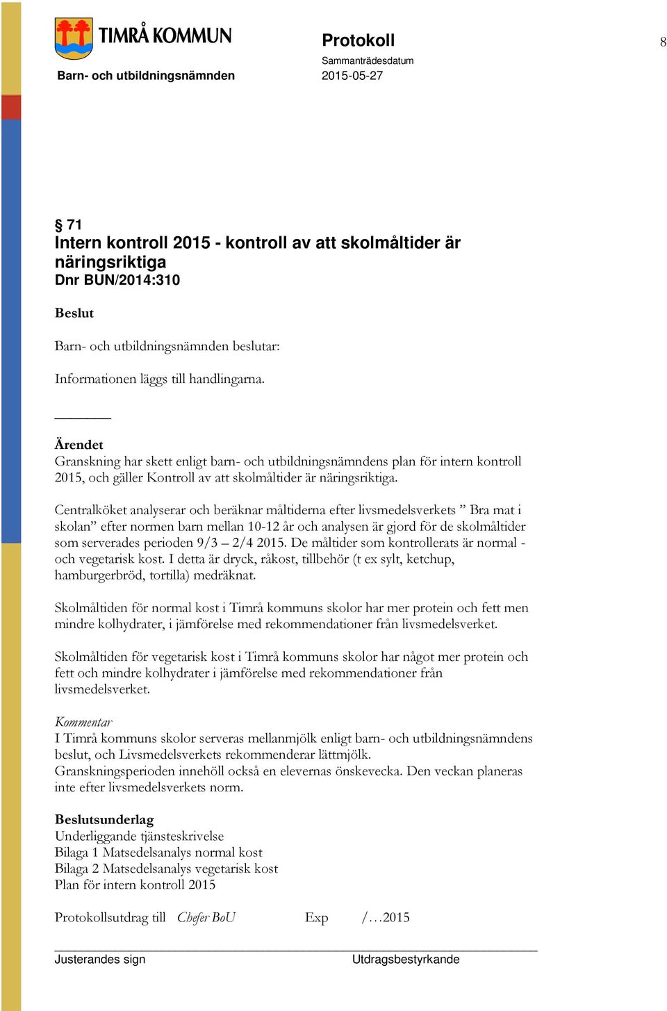 Centralköket analyserar och beräknar måltiderna efter livsmedelsverkets Bra mat i skolan efter normen barn mellan 10-12 år och analysen är gjord för de skolmåltider som serverades perioden 9/3 2/4