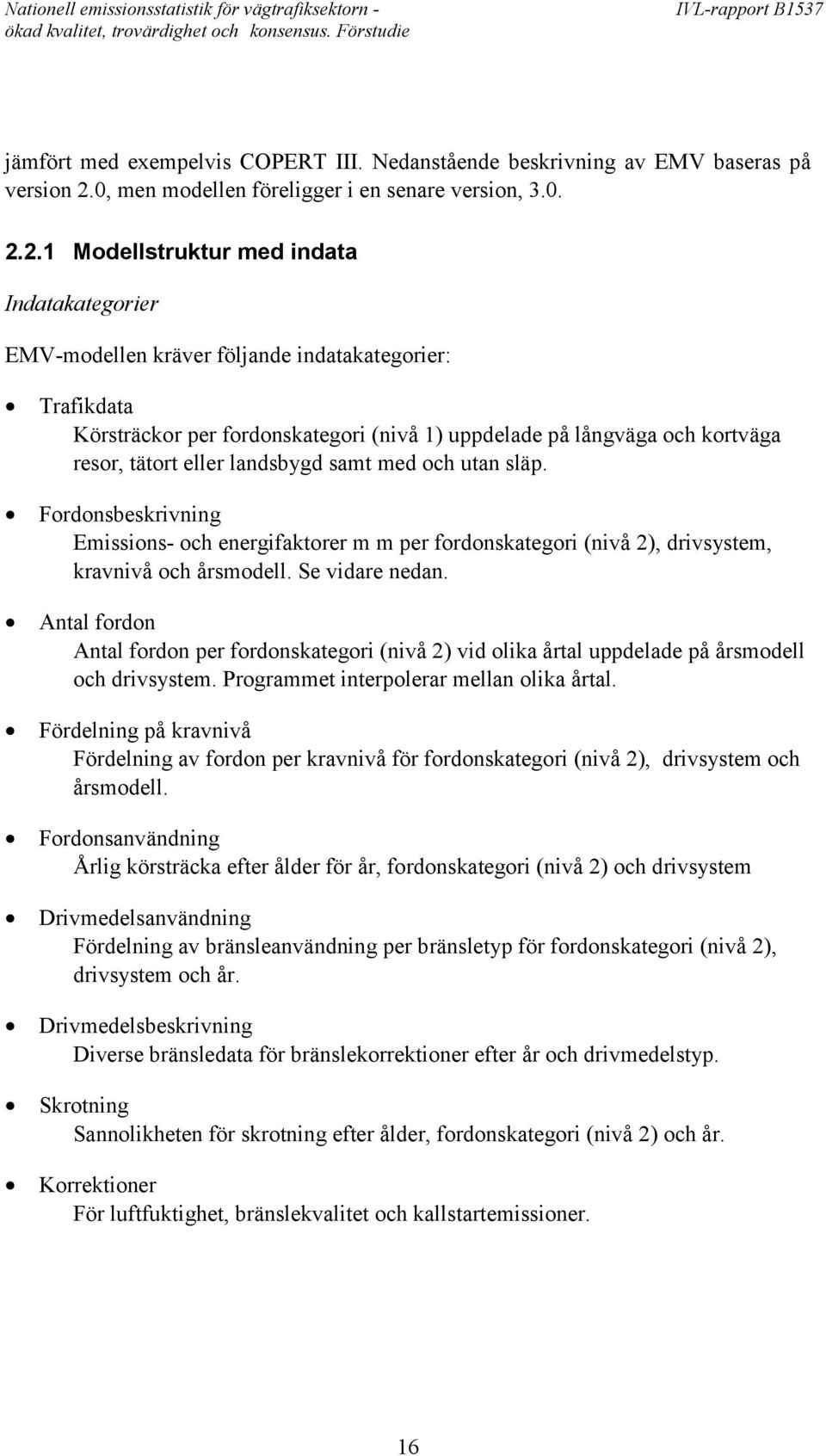 2.1 Modellstruktur med indata Indatakategorier EMV-modellen kräver följande indatakategorier: Trafikdata Körsträckor per fordonskategori (nivå 1) uppdelade på långväga och kortväga resor, tätort