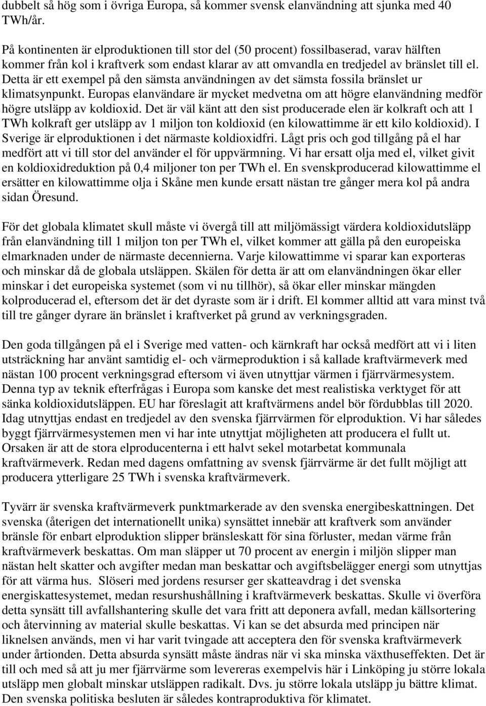 Detta är ett exempel på den sämsta användningen av det sämsta fossila bränslet ur klimatsynpunkt. Europas elanvändare är mycket medvetna om att högre elanvändning medför högre utsläpp av koldioxid.