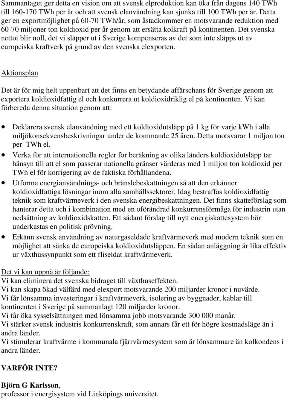 Det svenska nettot blir noll, det vi släpper ut i Sverige kompenseras av det som inte släpps ut av europeiska kraftverk på grund av den svenska elexporten.