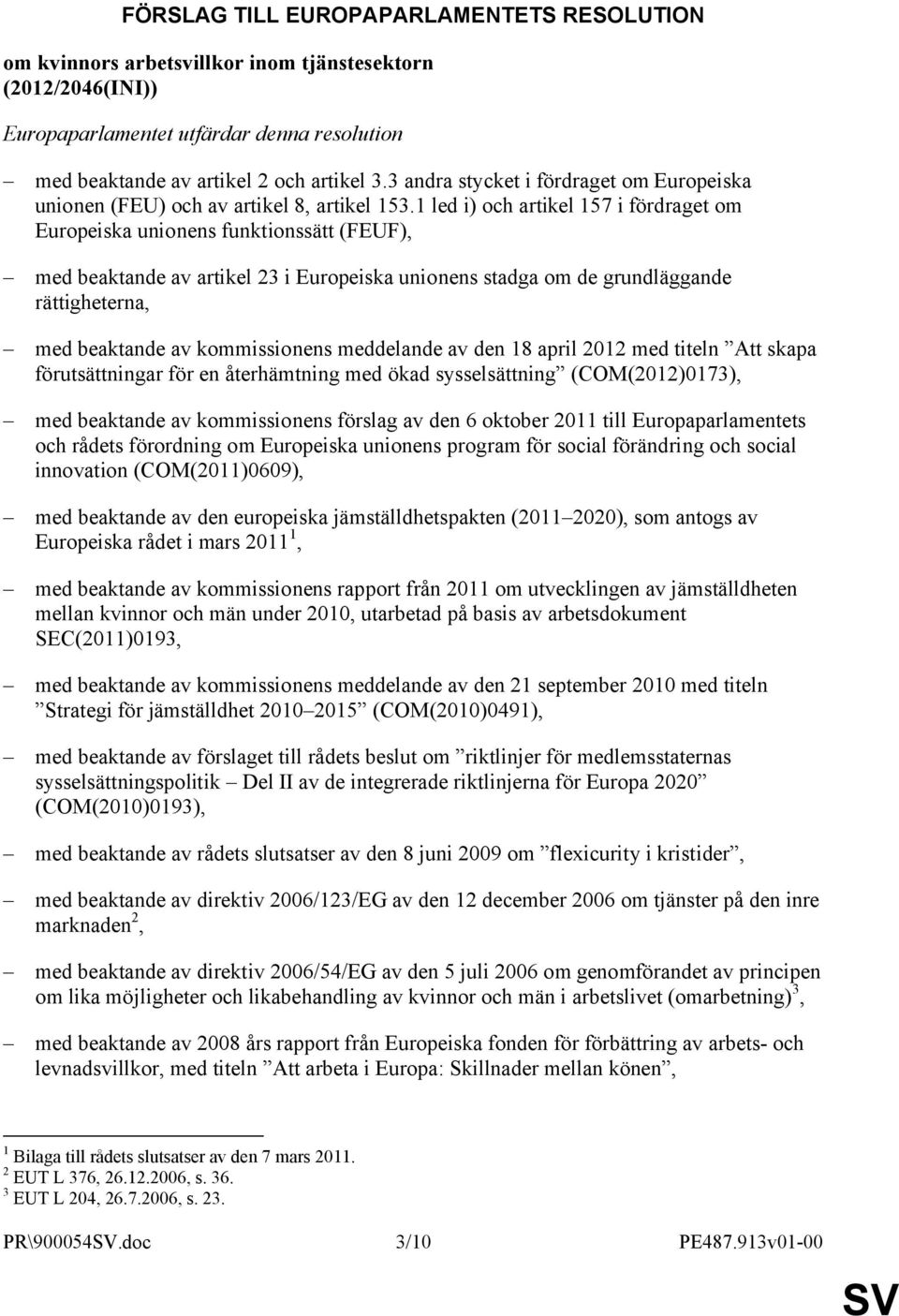 1 led i) och artikel 157 i fördraget om Europeiska unionens funktionssätt (FEUF), med beaktande av artikel 23 i Europeiska unionens stadga om de grundläggande rättigheterna, med beaktande av