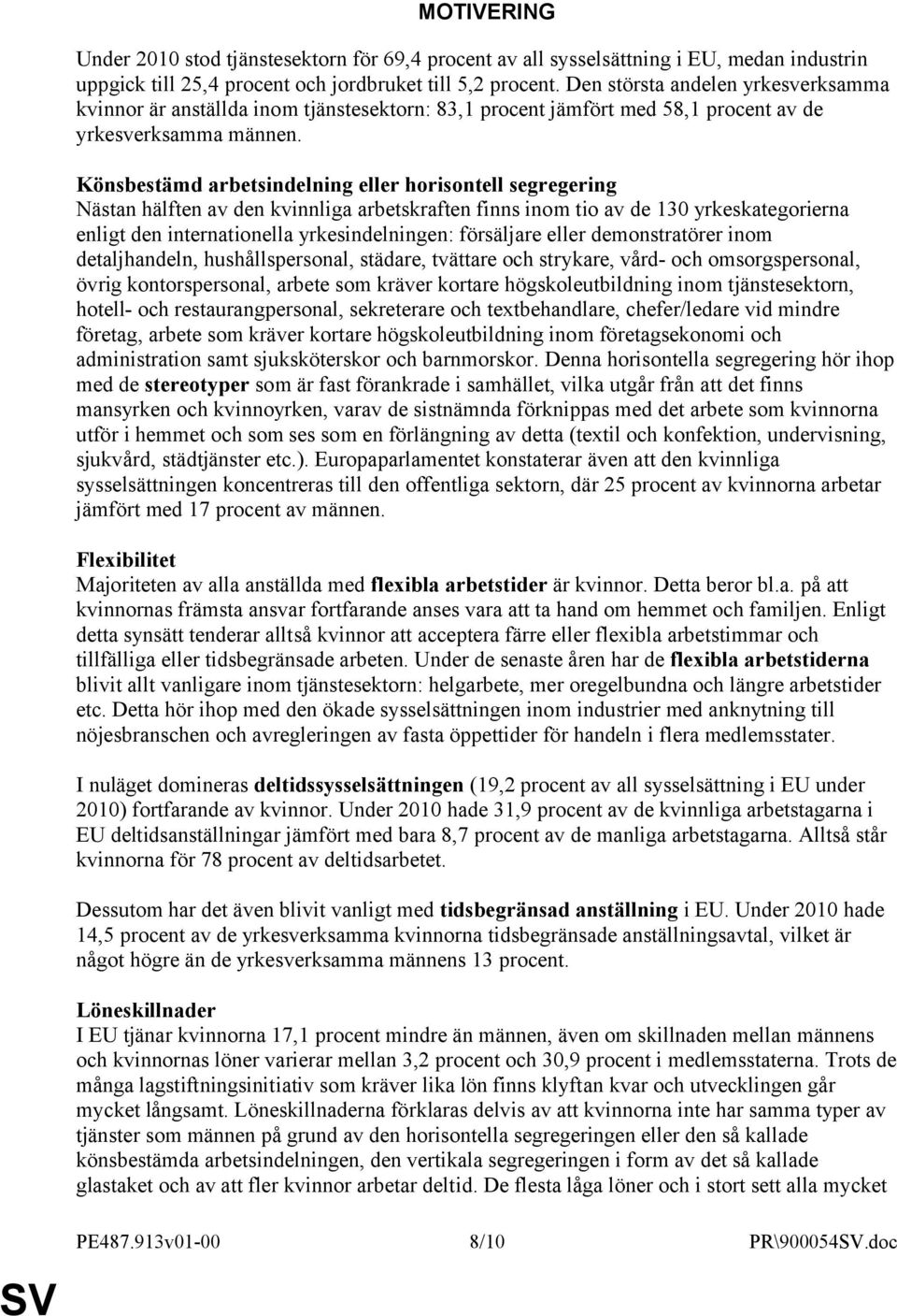 Könsbestämd arbetsindelning eller horisontell segregering Nästan hälften av den kvinnliga arbetskraften finns inom tio av de 130 yrkeskategorierna enligt den internationella yrkesindelningen: