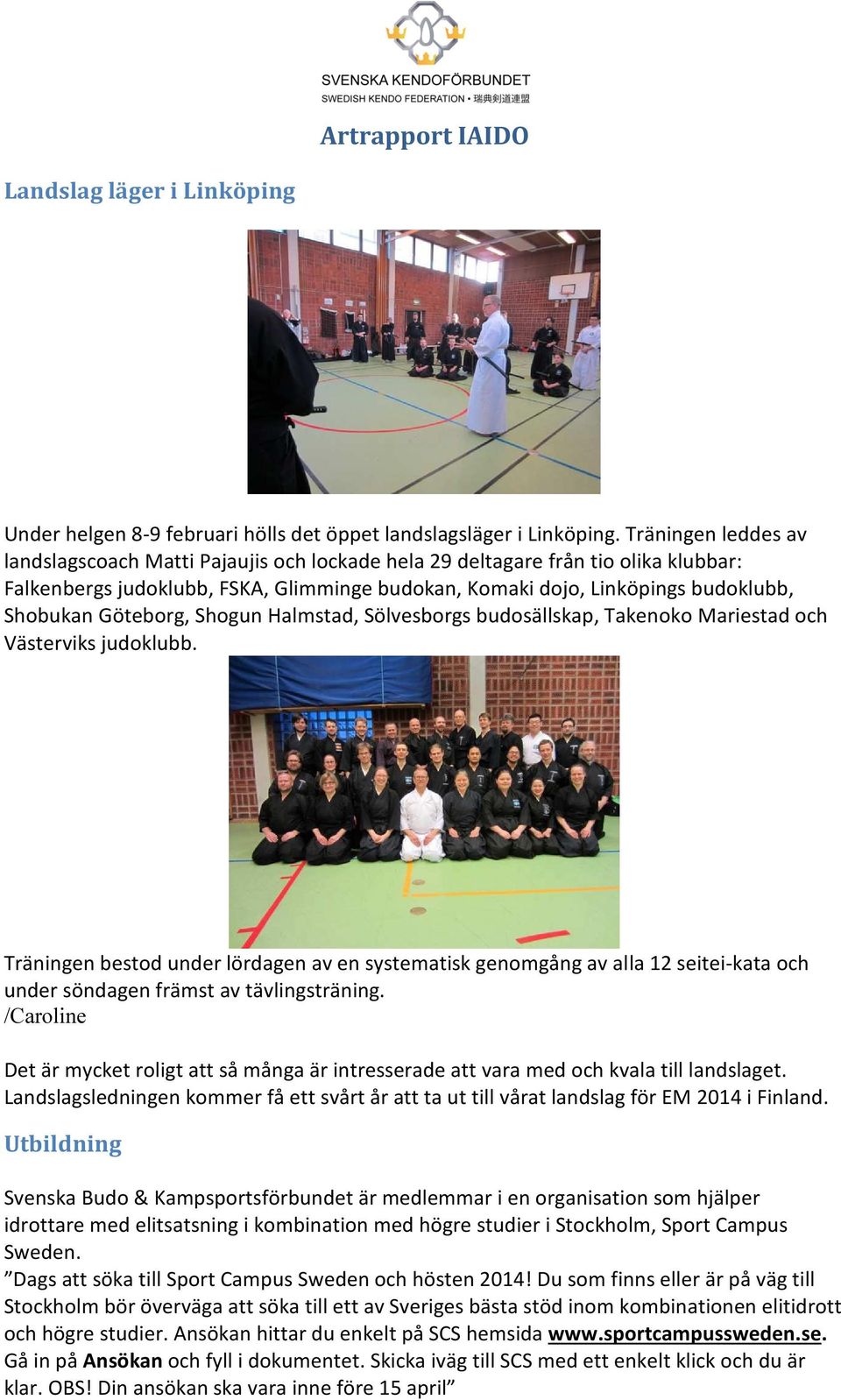 Göteborg, Shogun Halmstad, Sölvesborgs budosällskap, Takenoko Mariestad och Västerviks judoklubb.