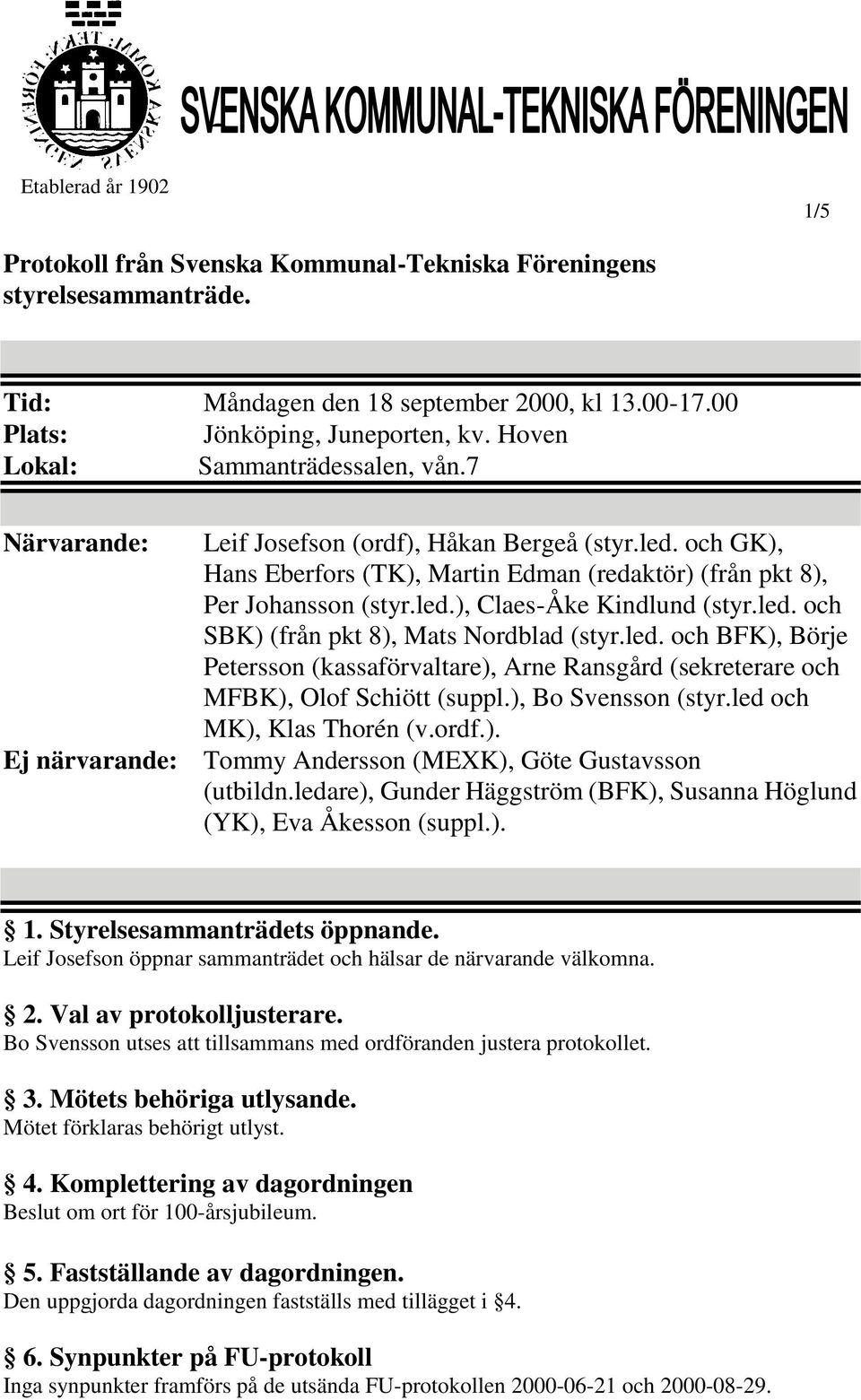 led. och SBK) (från pkt 8), Mats Nordblad (styr.led. och BFK), Börje Petersson (kassaförvaltare), Arne Ransgård (sekreterare och MFBK), Olof Schiött (suppl.), Bo Svensson (styr.