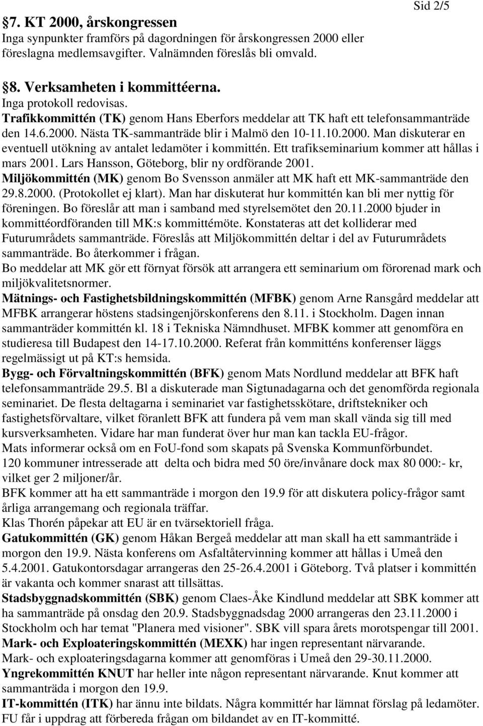 Ett trafikseminarium kommer att hållas i mars 2001. Lars Hansson, Göteborg, blir ny ordförande 2001. Miljökommittén (MK) genom Bo Svensson anmäler att MK haft ett MK-sammanträde den 29.8.2000.