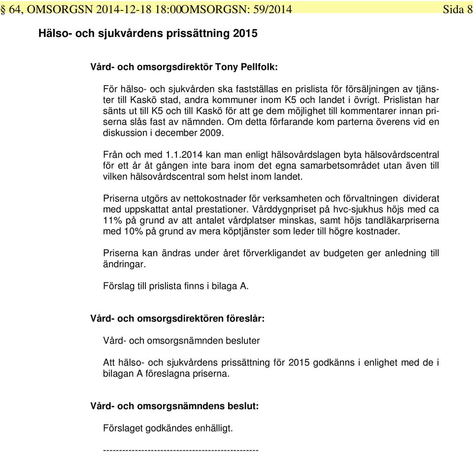 Prislistan har sänts ut till K5 och till Kaskö för att ge dem möjlighet till kommentarer innan priserna slås fast av nämnden.