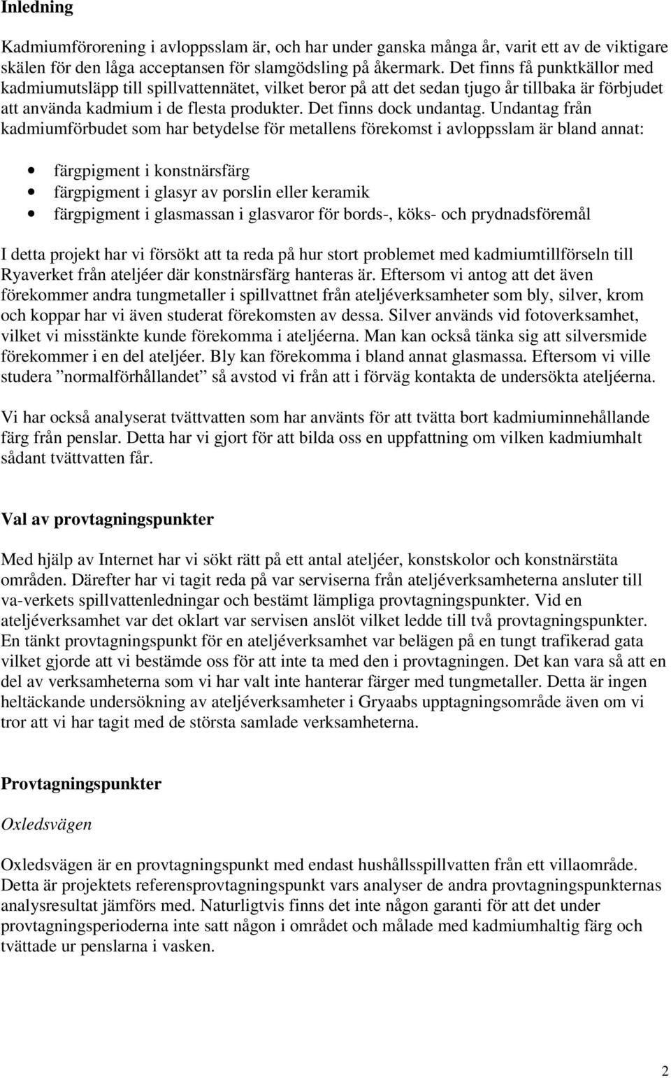 Undantag från kadmiumförbudet som har betydelse för metallens förekomst i avloppsslam är bland annat: färgpigment i konstnärsfärg färgpigment i glasyr av porslin eller keramik färgpigment i