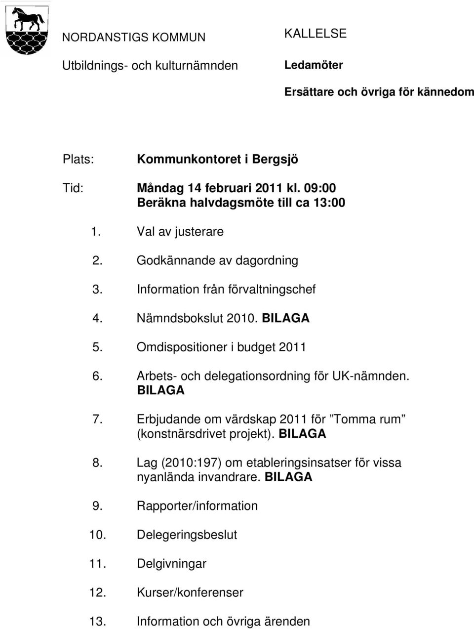 Omdispositioner i budget 2011 6. Arbets- och delegationsordning för UK-nämnden. BILAGA 7. Erbjudande om värdskap 2011 för Tomma rum (konstnärsdrivet projekt). BILAGA 8.
