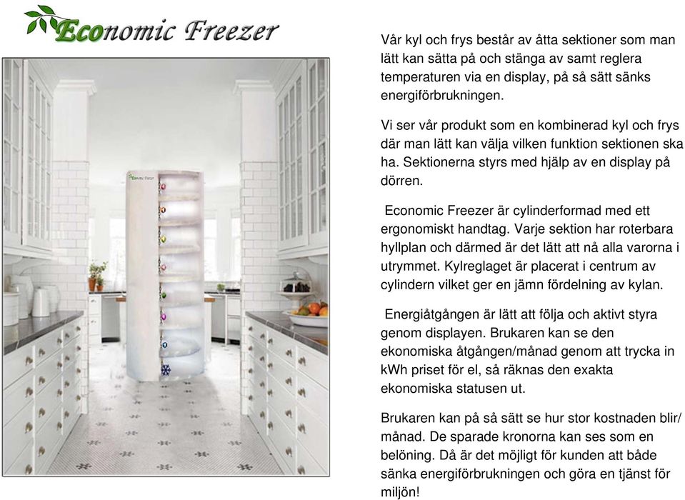 Economic Freezer är cylinderformad med ett ergonomiskt handtag. Varje sektion har roterbara hyllplan och därmed är det lätt att nå alla varorna i utrymmet.