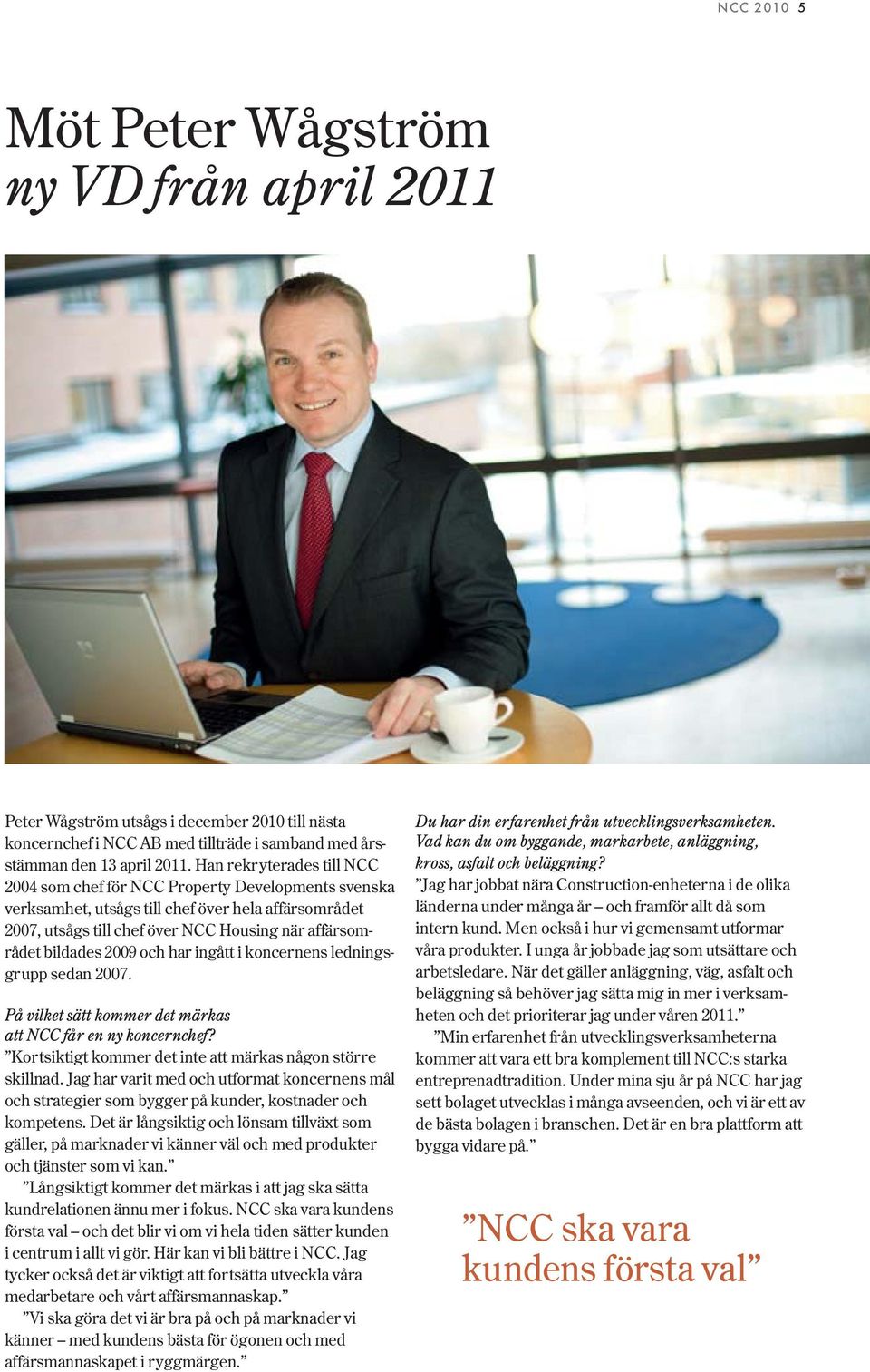 2009 och har ingått i koncernens ledningsgrupp sedan 2007. På vilket sätt kommer det märkas att NCC får en ny koncernchef? Kortsiktigt kommer det inte att märkas någon större skillnad.