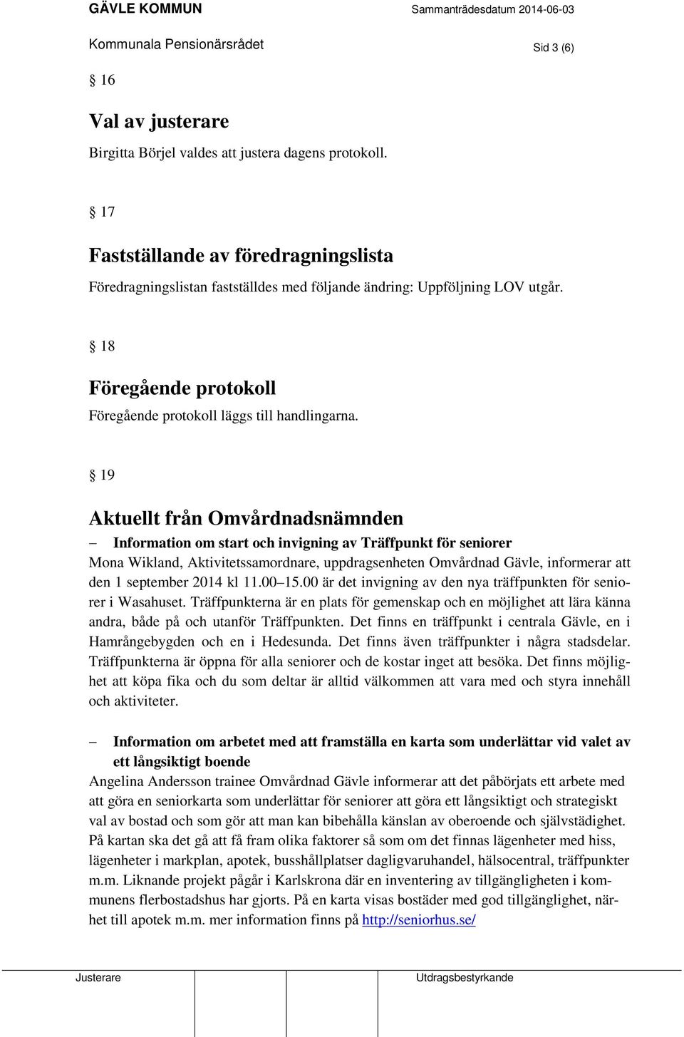 19 Aktuellt från Omvårdnadsnämnden Information om start och invigning av Träffpunkt för seniorer Mona Wikland, Aktivitetssamordnare, uppdragsenheten Omvårdnad Gävle, informerar att den 1 september