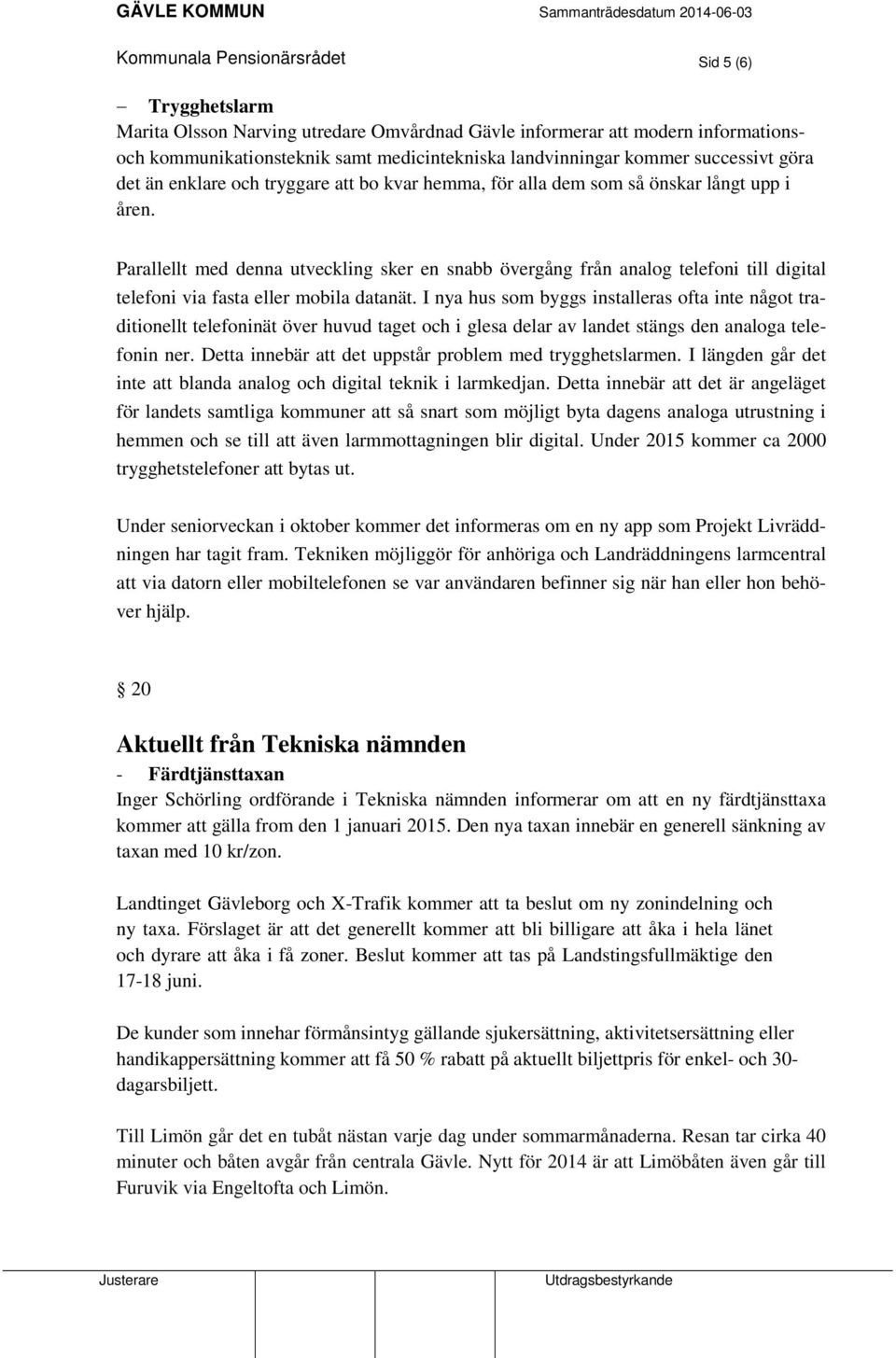 Parallellt med denna utveckling sker en snabb övergång från analog telefoni till digital telefoni via fasta eller mobila datanät.