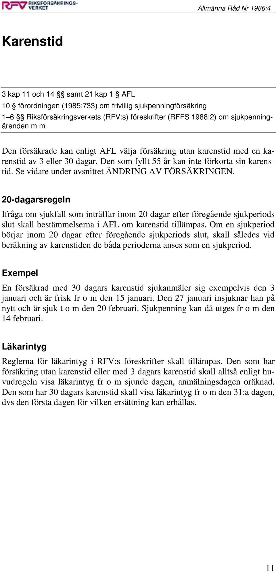 20-dagarsregeln Ifråga om sjukfall som inträffar inom 20 dagar efter föregående sjukperiods slut skall bestämmelserna i AFL om karenstid tillämpas.