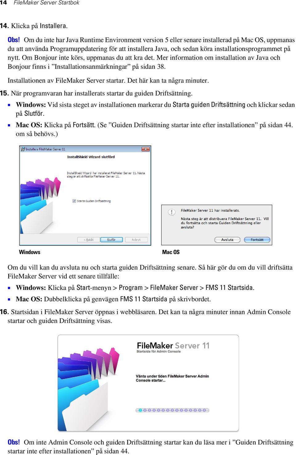 nytt. Om Bonjour inte körs, uppmanas du att kra det. Mer information om installation av Java och Bonjour finns i Installationsanmärkningar på sidan 38. Installationen av FileMaker Server startar.