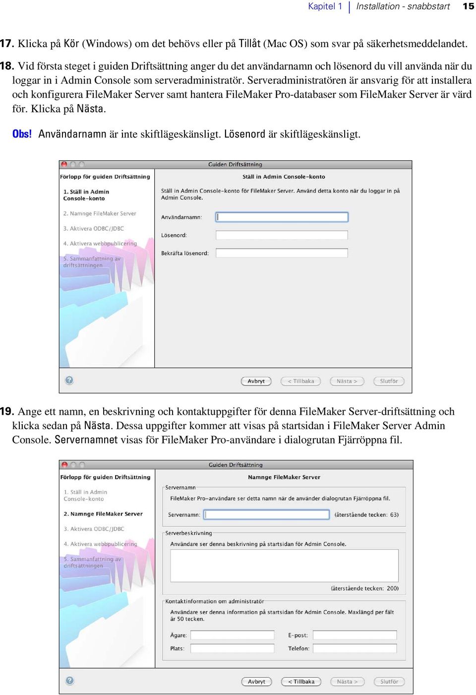 Serveradministratören är ansvarig för att installera och konfigurera FileMaker Server samt hantera FileMaker Pro-databaser som FileMaker Server är värd för. Klicka på Nästa. Obs!