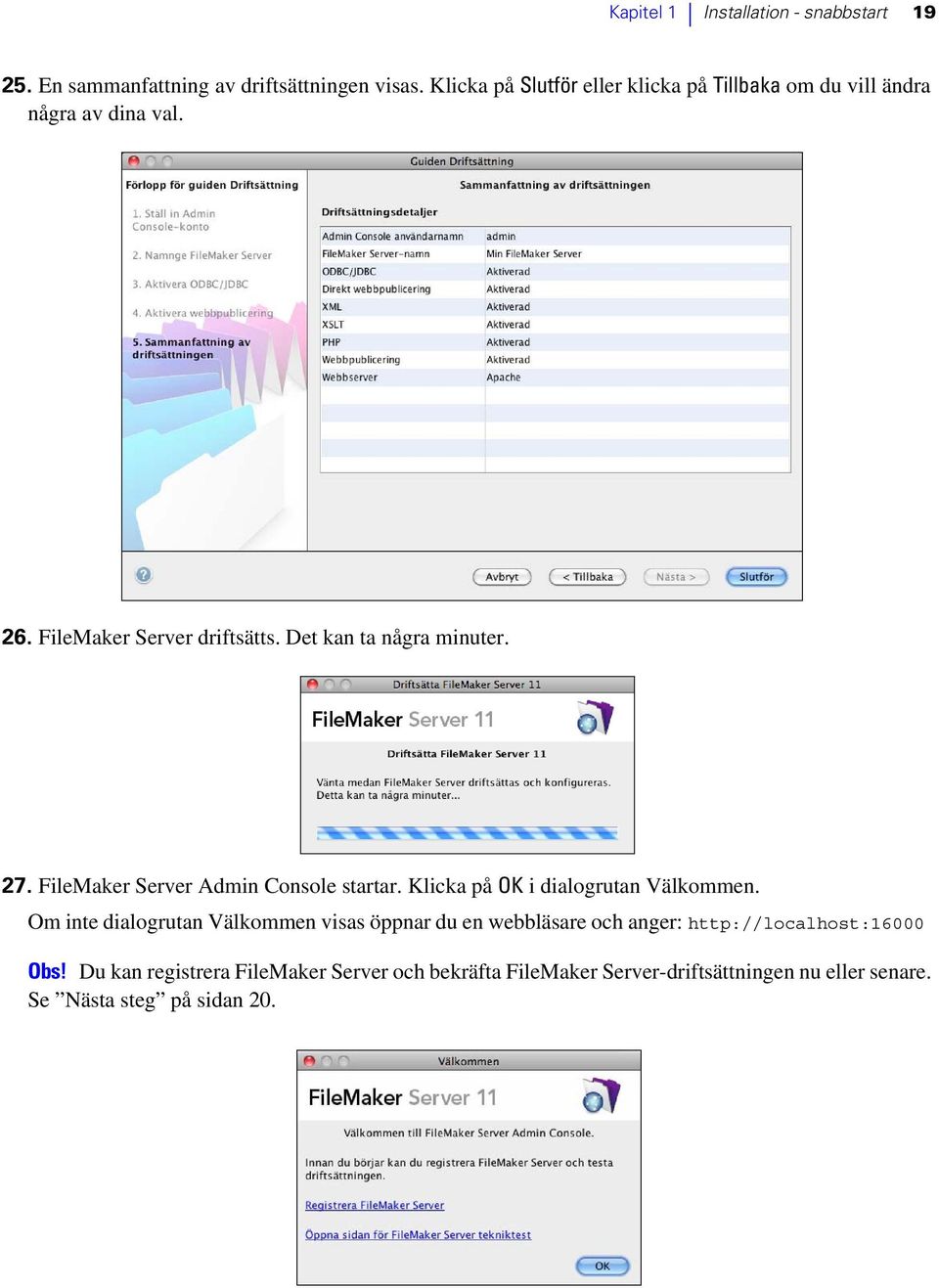 Det kan ta några minuter. 27. FileMaker Server Admin Console startar. Klicka på OK i dialogrutan Välkommen.