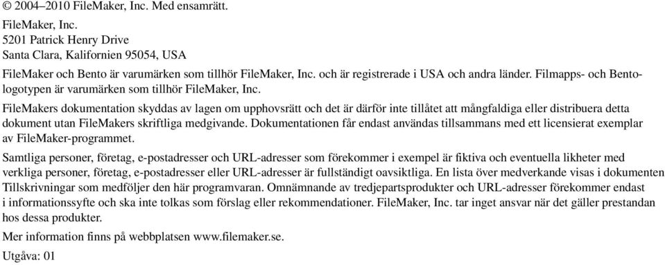 FileMakers dokumentation skyddas av lagen om upphovsrätt och det är därför inte tillåtet att mångfaldiga eller distribuera detta dokument utan FileMakers skriftliga medgivande.