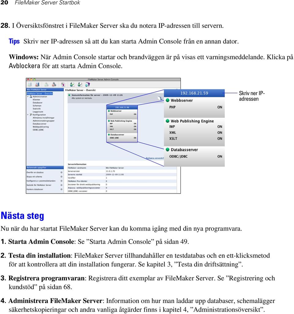 Skriv ner IPadressen Nästa steg Nu när du har startat FileMaker Server kan du komma igång med din nya programvara. 1. Starta Admin Console: Se Starta Admin Console på sidan 49. 2.