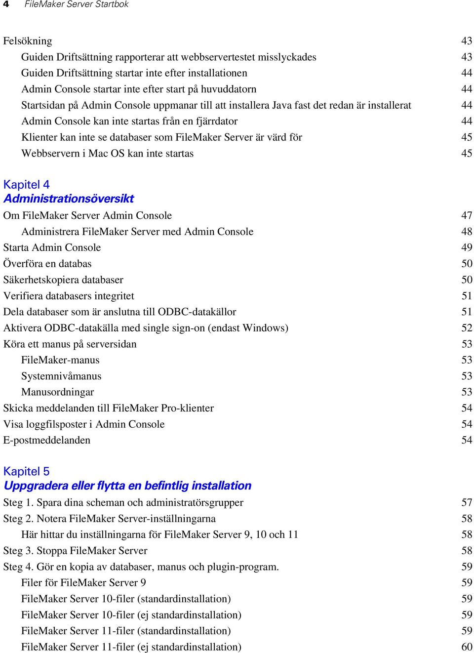 databaser som FileMaker Server är värd för 45 Webbservern i Mac OS kan inte startas 45 Kapitel 4 Administrationsöversikt Om FileMaker Server Admin Console 47 Administrera FileMaker Server med Admin