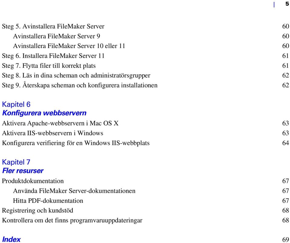 Återskapa scheman och konfigurera installationen 62 Kapitel 6 Konfigurera webbservern Aktivera Apache-webbservern i Mac OS X 63 Aktivera IIS-webbservern i Windows 63