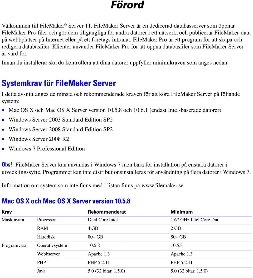 på ett företags intranät. FileMaker Pro är ett program för att skapa och redigera databasfiler. Klienter använder FileMaker Pro för att öppna databasfiler som FileMaker Server är värd för.