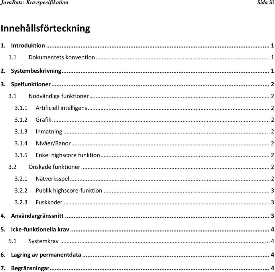 .. 2 3.1.5 Enkel highscore funktion... 2 3.2 Önskade funktioner... 2 3.2.1 Nätverksspel... 2 3.2.2 Publik highscore funktion... 3 3.2.3 Fuskkoder.