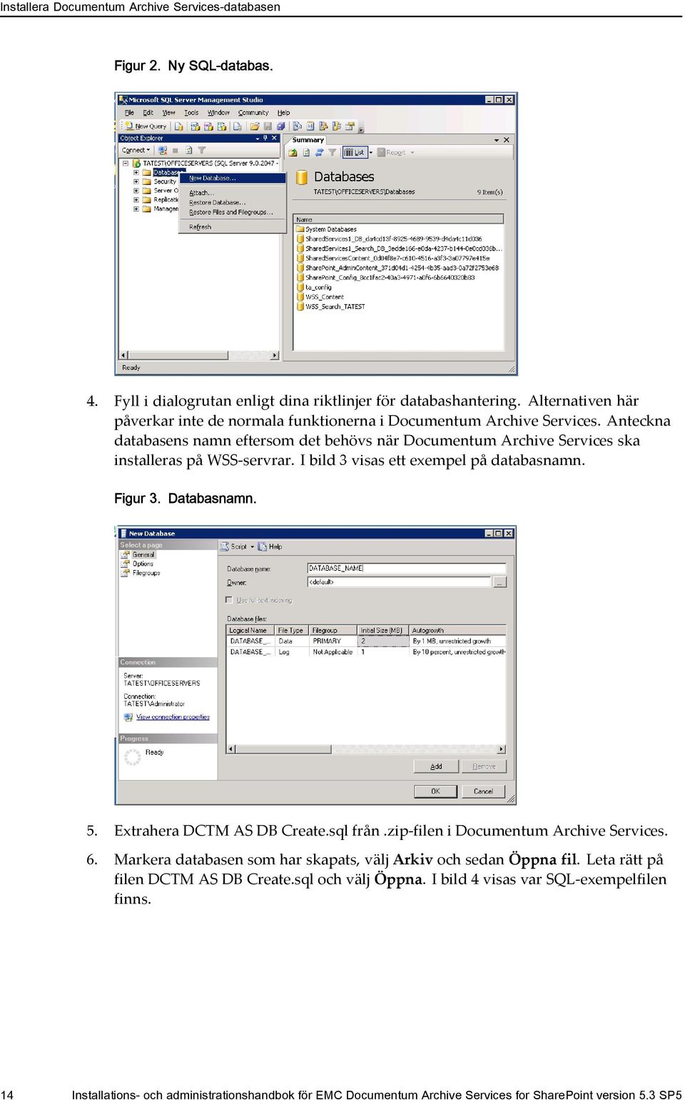 Anteckna databasens namn eftersom det behövs när Documentum Archive Services ska installeras på WSS-servrar. I bild 3 visas ett exempel på databasnamn. Figur 3. Databasnamn. 5.