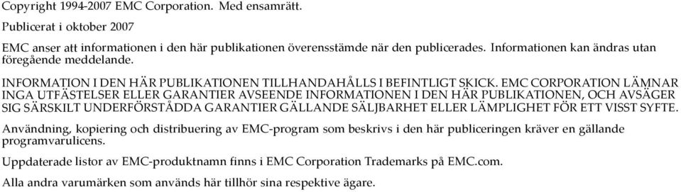 EMC CORPORATION LÄMNAR INGA UTFÄSTELSER ELLER GARANTIER AVSEENDE INFORMATIONEN I DEN HÄR PUBLIKATIONEN, OCH AVSÄGER SIG SÄRSKILT UNDERFÖRSTÅDDA GARANTIER GÄLLANDE SÄLJBARHET ELLER LÄMPLIGHET FÖR