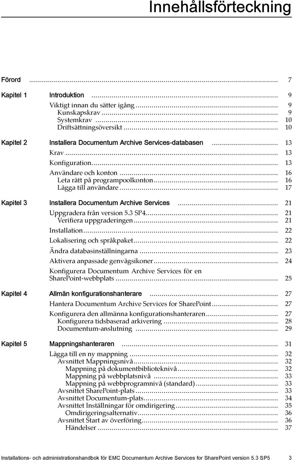 .. 17 Kapitel 3 Installera Documentum Archive Services... 21 Uppgradera från version 5.3 SP4... 21 Verifiera uppgraderingen... 21 Installation... 22 Lokalisering och språkpaket.
