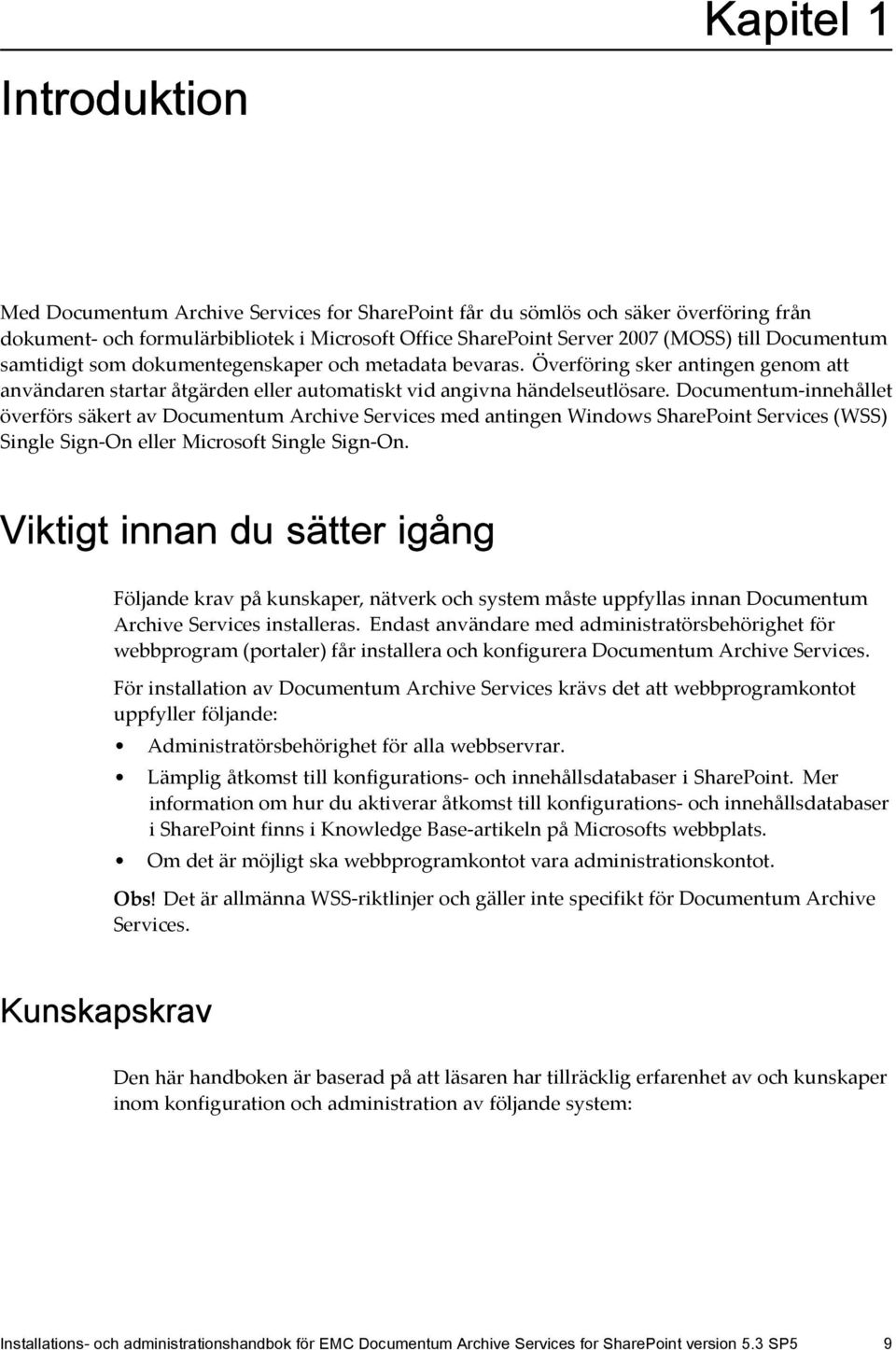 Documentum-innehållet överförs säkert av Documentum Archive Services med antingen Windows SharePoint Services (WSS) Single Sign-On eller Microsoft Single Sign-On.