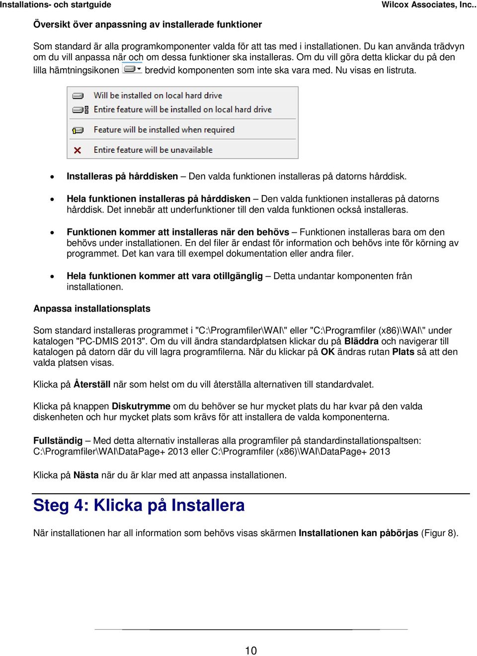 Nu visas en listruta. Installeras på hårddisken Den valda funktionen installeras på datorns hårddisk. Hela funktionen installeras på hårddisken Den valda funktionen installeras på datorns hårddisk.