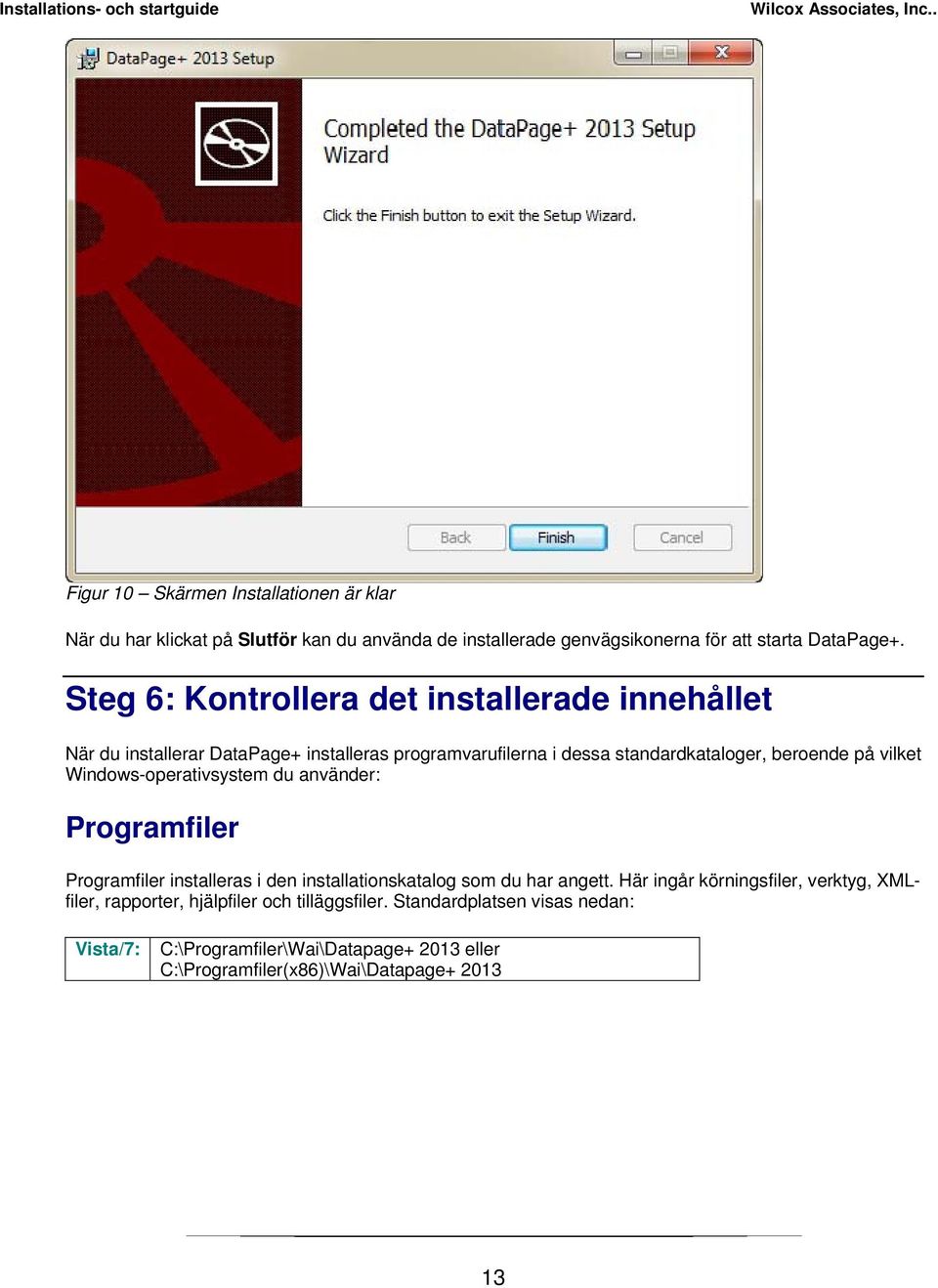 Windows-operativsystem du använder: Programfiler Programfiler installeras i den installationskatalog som du har angett.