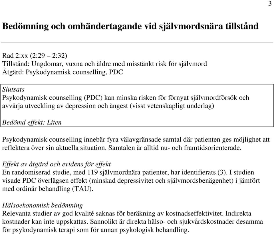 Psykodynamisk counselling innebär fyra välavgränsade samtal där patienten ges möjlighet att reflektera över sin aktuella situation. Samtalen är alltid nu- och framtidsorienterade.