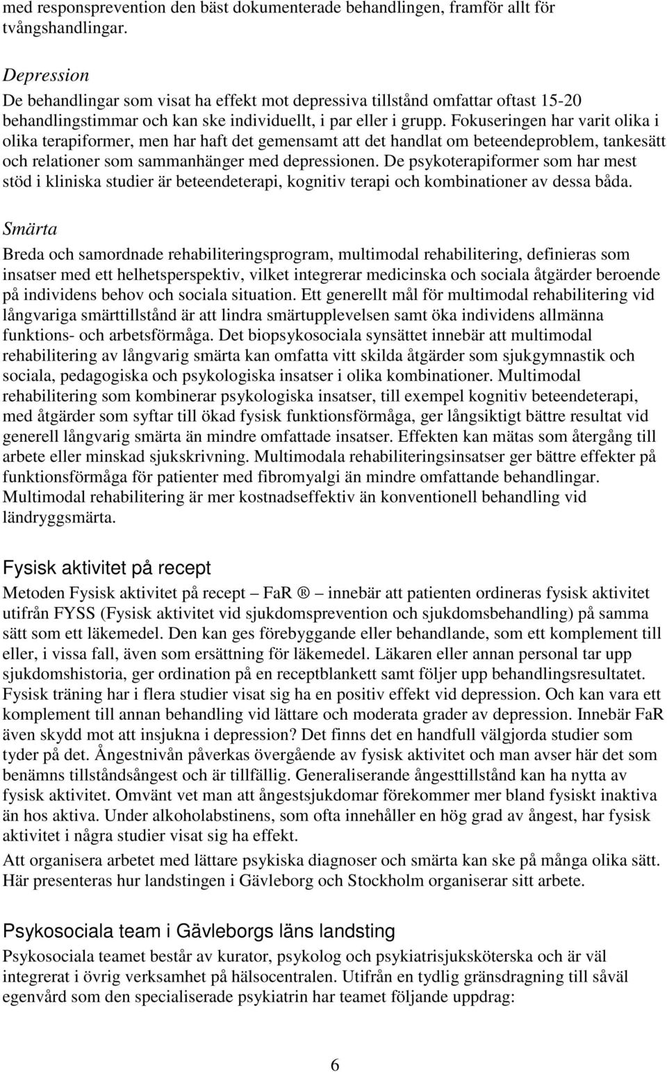 Fokuseringen har varit olika i olika terapiformer, men har haft det gemensamt att det handlat om beteendeproblem, tankesätt och relationer som sammanhänger med depressionen.