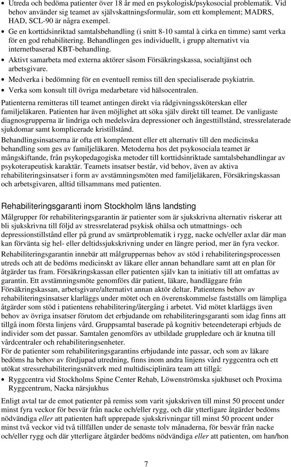 Behandlingen ges individuellt, i grupp alternativt via internetbaserad KBT-behandling. Aktivt samarbeta med externa aktörer såsom Försäkringskassa, socialtjänst och arbetsgivare.